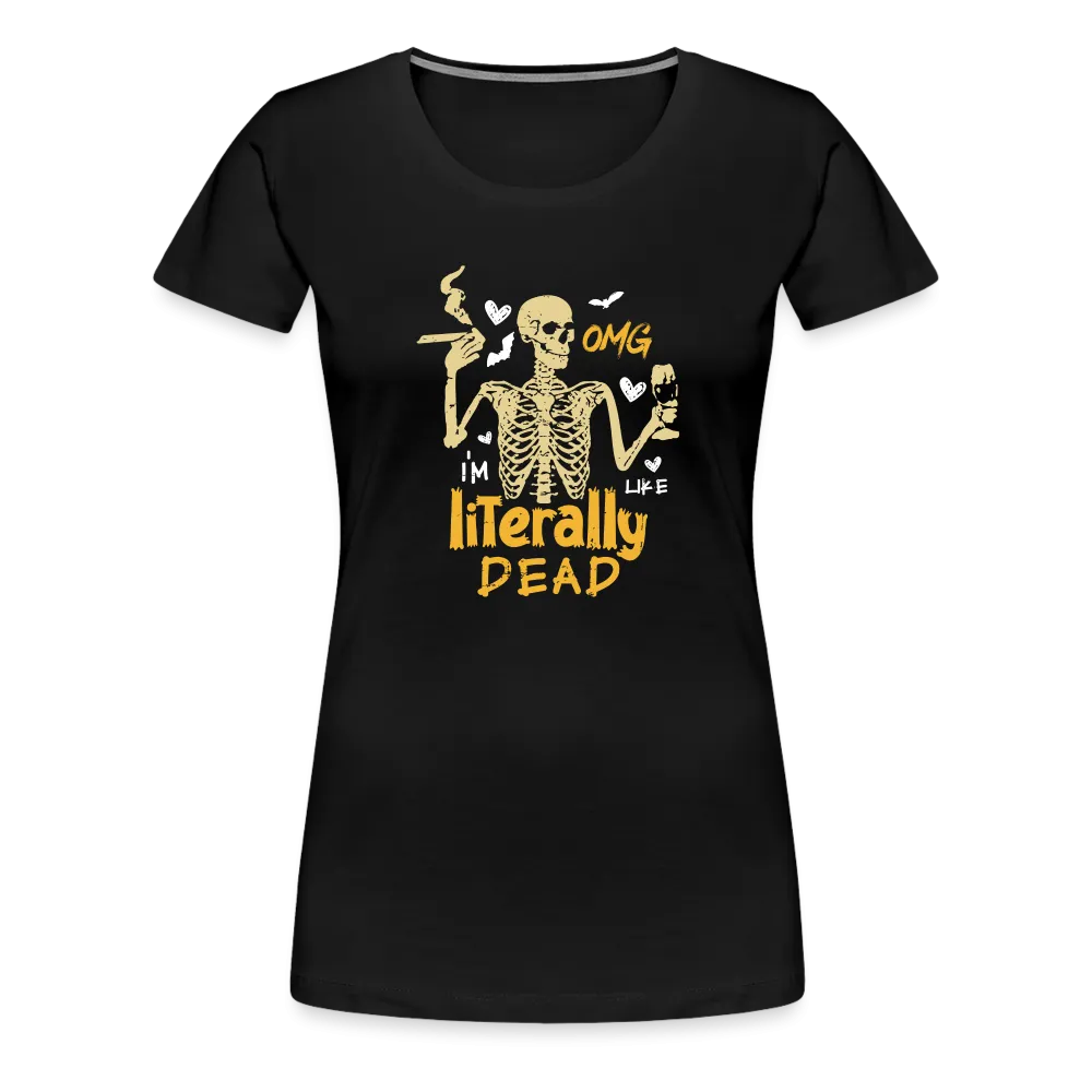 Women's 'OMG, I'm Like Literally Dead' Premium Tee: The Ultimate Blend of Drama and Spookiness for the Modern Woman