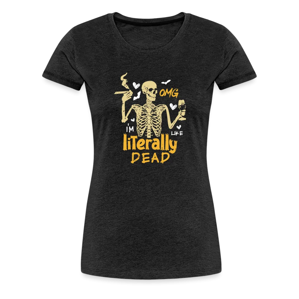 Women's 'OMG, I'm Like Literally Dead' Premium Tee: The Ultimate Blend of Drama and Spookiness for the Modern Woman