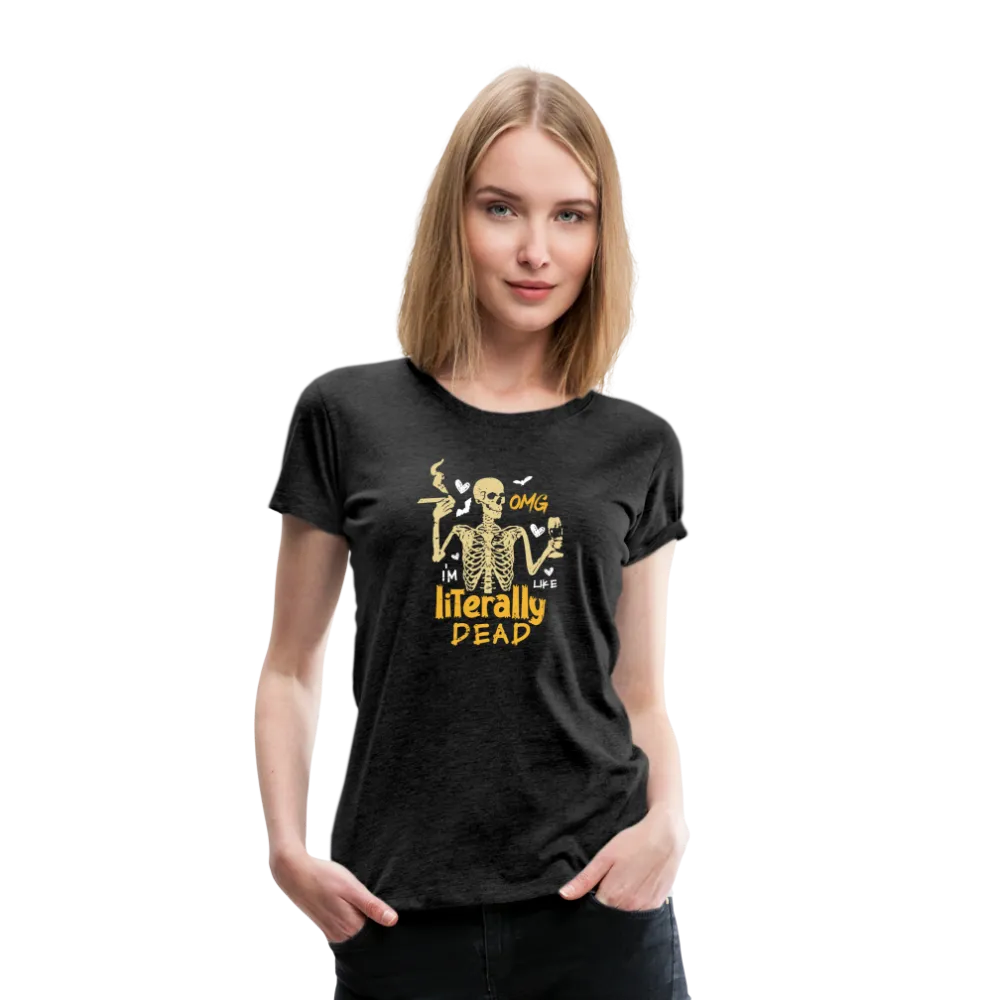 Women's 'OMG, I'm Like Literally Dead' Premium Tee: The Ultimate Blend of Drama and Spookiness for the Modern Woman